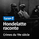 Hondelatte raconte, les séries - Les crimes du 19e siècle - Europe 1