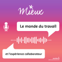 Podcast - MIEUX, le podcast sur le monde du travail et l’expérience collaborateur