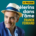 Podcast - Pèlerins dans l'âme - avec Franck Ferrand et l'hebdomadaire le Pèlerin.