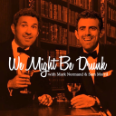 Podcast - We Might Be Drunk