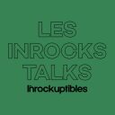 Les Inrocks Talks - Les Inrockuptibles