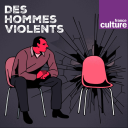 Podcast - Des hommes violents