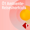 Ö1 Ambiente Reise-Shortcuts - ORF Ö1