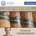 Littérature française moderne et contemporaine : Histoire, critique, théorie - Antoine Compagnon - Collège de France