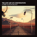 Podcast - The Lost Art Of Conversation - A Pink Floyd Podcast