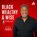 Black Wealthy & Wise Podcast - Alex Jones