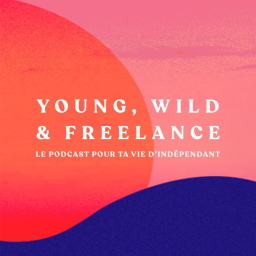 Young, Wild & Freelance | Le podcast pour ta vie d'indépendant