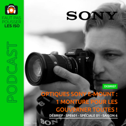DÉBRIEF - SPE601 - Optiques Sony E-Mount : 1 monture pour les gouverner toutes !