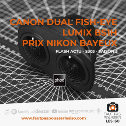 FLASH ACTU - S303 - Canon Dual Fish-Eye, Lumix BS1H et Prix Nikon Bayeux 2021