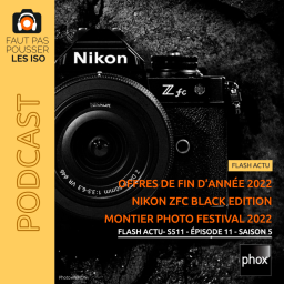 FLASH ACTU - S511 - ODR de fin d'année, Nikon Zfc Black Edition, retour sur le Montier Photo festival 2022