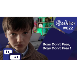 Geek Inc #022 : Boys Don't Fear, Boys Don't Fear !