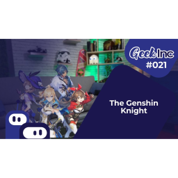 GEEK INC #021 : The Genshin Knight