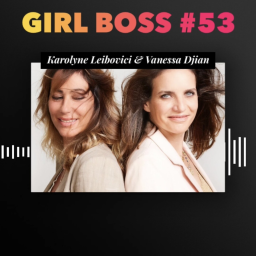 Épisode 53 : L’importance de se créer un réseau et l’entretenir avec Karolyne Leibovici & Vanessa Djian (Girls supports Girls)