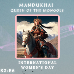 S2 | E6 - Mandukhai, Queen of the Mongols (International Women's Day 2023)