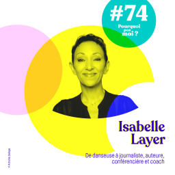 74 Isabelle Layer : de danseuse à journaliste, auteure, conférencière et coach