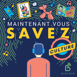 Découvrez Maintenant Vous Savez Culture, le nouveau podcast de Bababam