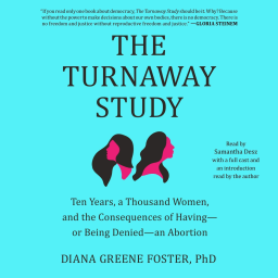 #786 – “Diana Greene Foster, PhD – Author of The Turnaway Study: Ten Years, a Thousand Women, and the Consequences of Having―or Being Denied―an Abortion.”