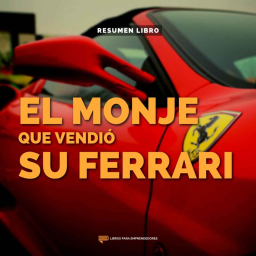 El Monje Que Vendió Su Ferrari - Un Resumen de Libros para Emprendedores