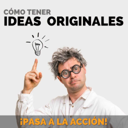 Cómo Tener Ideas Originales - Pasa a la Acción con Luis Ramos