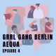04. Grrl Gang Berlin & Aequa
