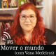 #6 - Mover o mundo (com Vana Medeiros)