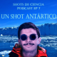 E7: Shot Antártico - Parte 1