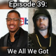 Episode 39: We All We Got