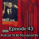 Episode 43: Podcast To Be Murdered By
