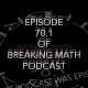 70.1: Episode 70.1 of Breaking Math Podcast (Self-Reference)
