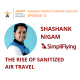 Episode 72: The Rise of Sanitized Air Travel with Shashank Nigam
