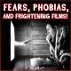 Fears, Phobias, and Frightening Films!