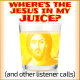 Where's the Jesus in my Juice? (and other listener calls)