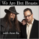 We Are But Beasts (with Aron Ra)