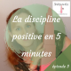 3. La discipline positive en 5 minutes