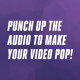 Punch up the audio to make your video pop!