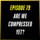 Are We Compressed Yet?