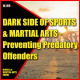 The Dark Side of Sports & Martial Arts - Preventing Predatory Offenders