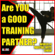 Are YOU a GOOD Training Partner?