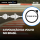 #150: A evolução da Volvo no Brasil
