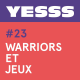 YESSS #23 - Warriors et jeux