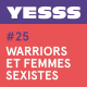 YESSS #25 - Warriors et femmes sexistes