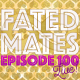 S03.14: Our 100th Episode! Fated Mates Live