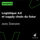 Logistique 4.0 et supply chain du futur - avec Danone
