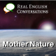 41. Mother Nature | Real English Conversation Lessons  | English Podcast