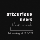 ArtCurious News This Week: August 12, 2022