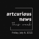 ArtCurious News This Week: July 8, 2022
