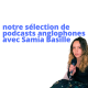 Nos podcasts anglophones préférés avec Samia Basille