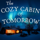 The Cozy Cabin of Tomorrow