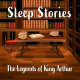 Sleep Stories: The Legends of King Arthur