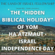 The "Hidden Biblical Holiday" of Yom HaAtmaut-Israel Independence Day: The Land of Israel Fellowship